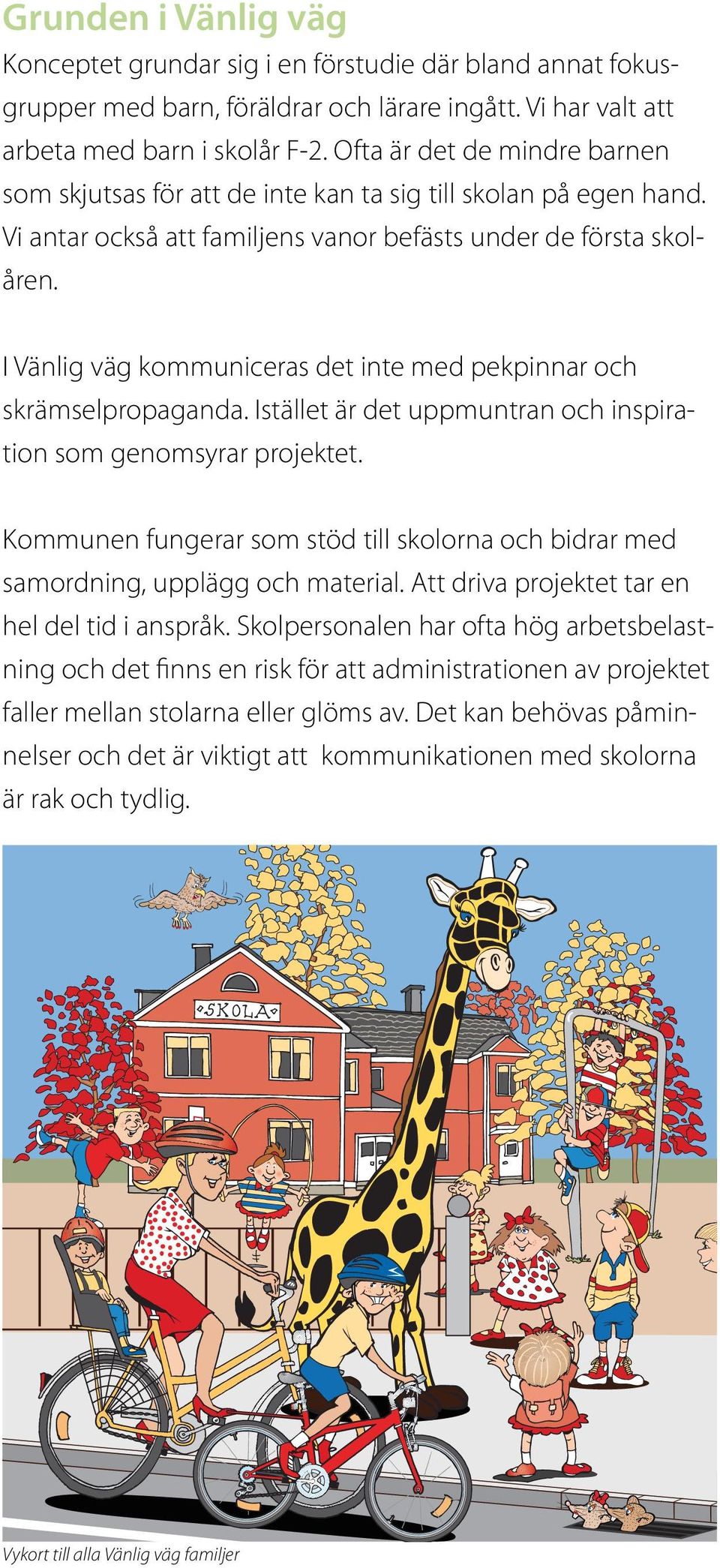 I Vänlig väg kommuniceras det inte med pekpinnar och skrämselpropaganda. Istället är det uppmuntran och inspiration som genomsyrar projektet.