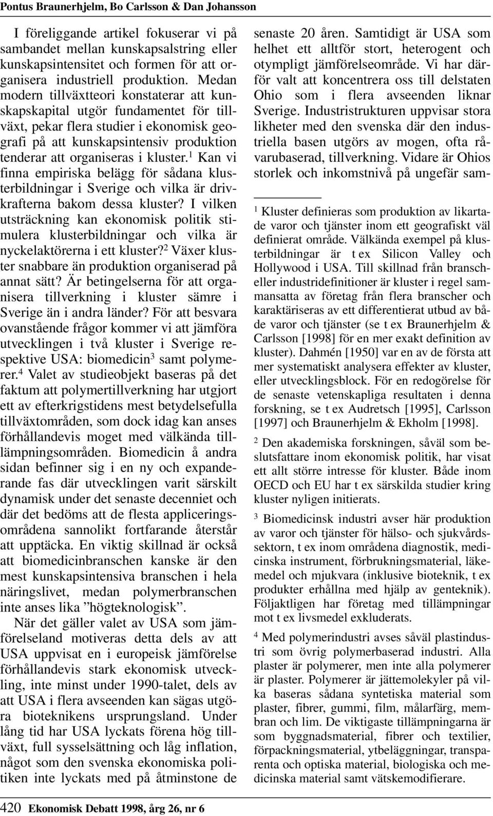 kluster. 1 Kan vi finna empiriska belägg för sådana klusterbildningar i Sverige och vilka är drivkrafterna bakom dessa kluster?