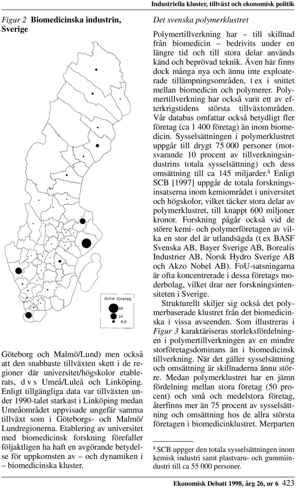 Enligt tillgängliga data var tillväxten under 1990-talet starkast i Linköping medan Umeåområdet uppvisade ungefär samma tillväxt som i Göteborgs- och Malmö/ Lundregionerna.