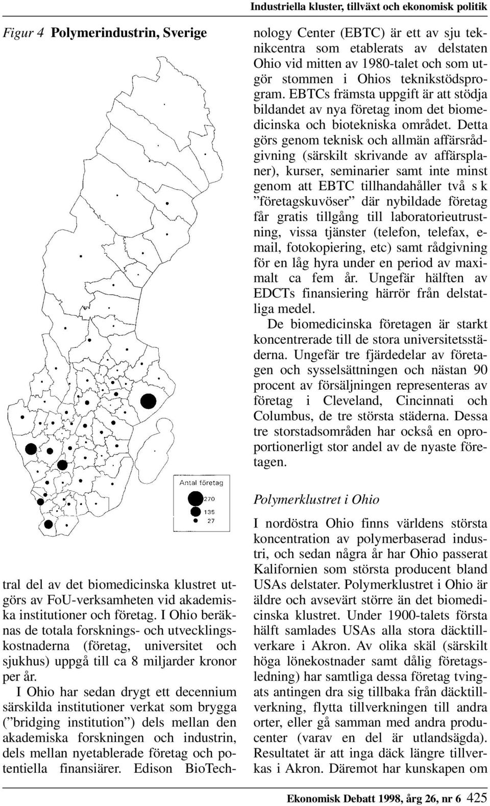 I Ohio har sedan drygt ett decennium särskilda institutioner verkat som brygga ( bridging institution ) dels mellan den akademiska forskningen och industrin, dels mellan nyetablerade företag och
