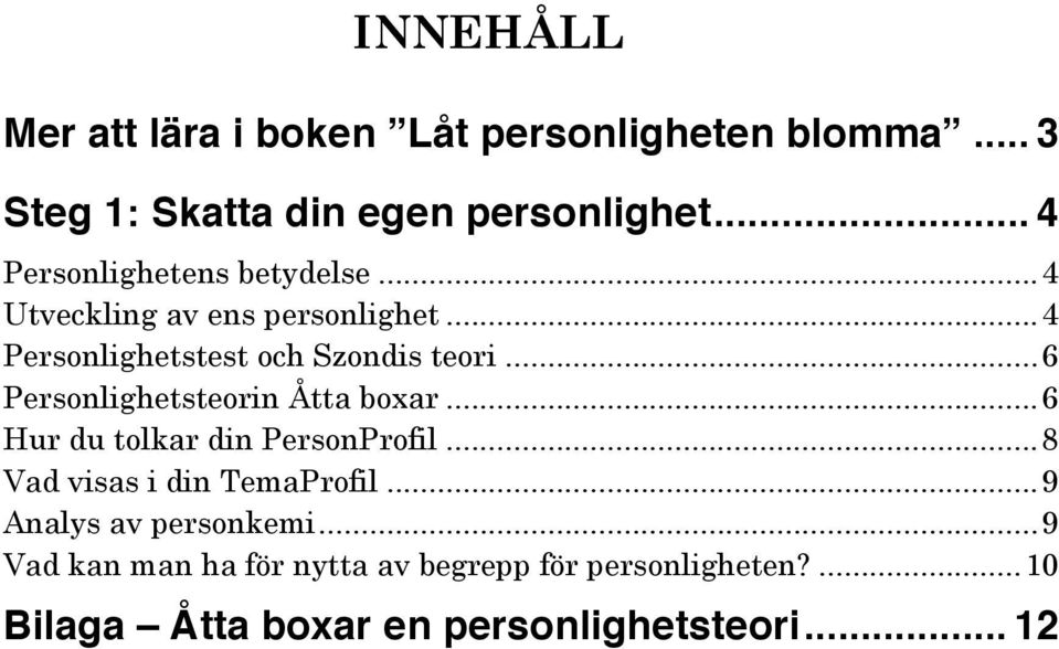 ..6 Personlighetsteorin Åtta boxar...6 Hur du tolkar din PersonProfil...8 Vad visas i din TemaProfil.