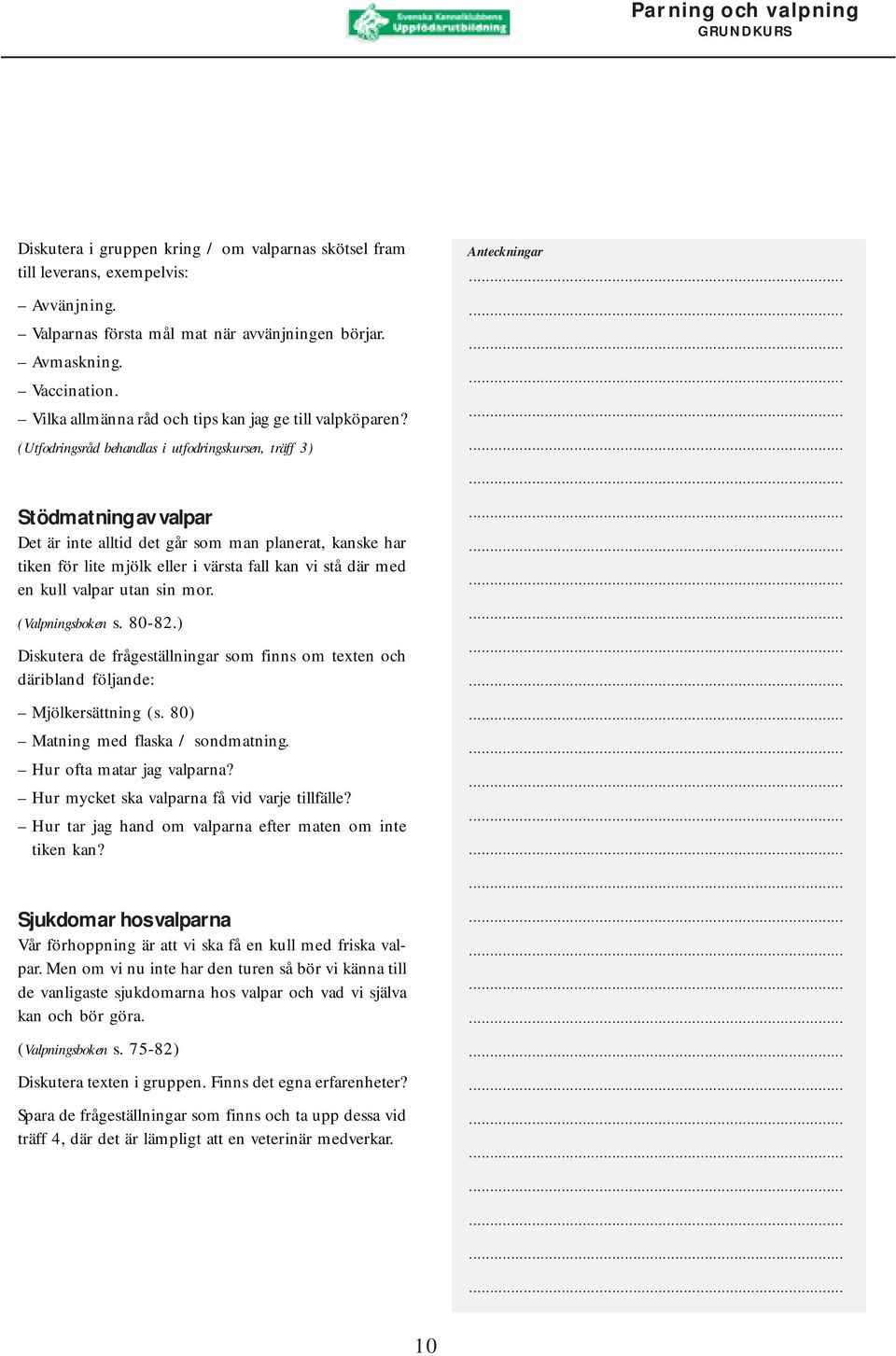 (Utfodringsråd behandlas i utfodringskursen, träff 3) Stödmatning av valpar Det är inte alltid det går som man planerat, kanske har tiken för lite mjölk eller i värsta fall kan vi stå där med en kull