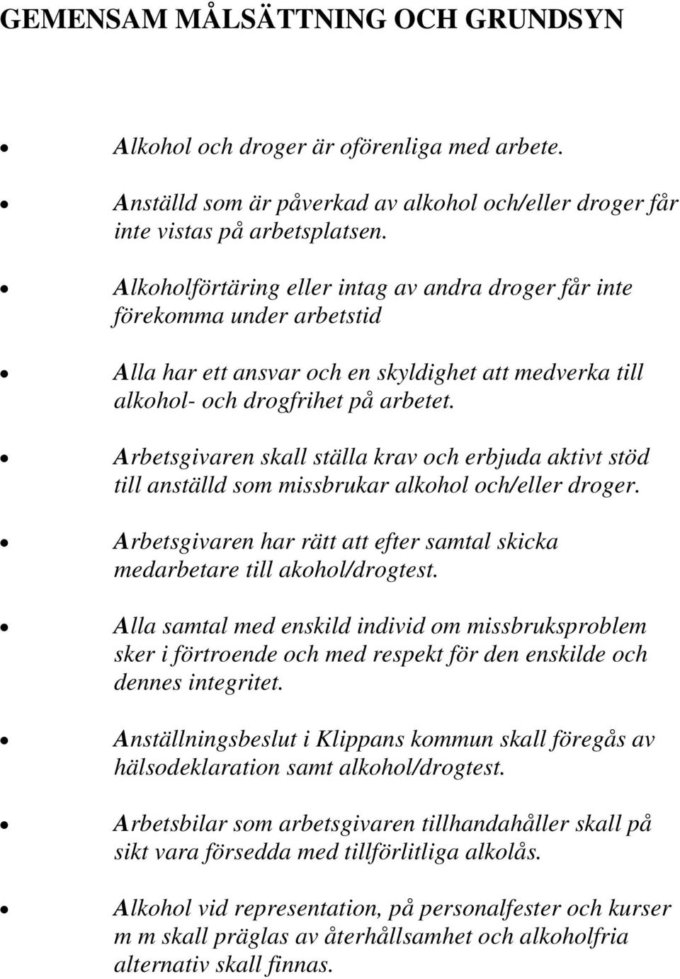 Arbetsgivaren skall ställa krav och erbjuda aktivt stöd till anställd som missbrukar alkohol och/eller droger. Arbetsgivaren har rätt att efter samtal skicka medarbetare till akohol/drogtest.