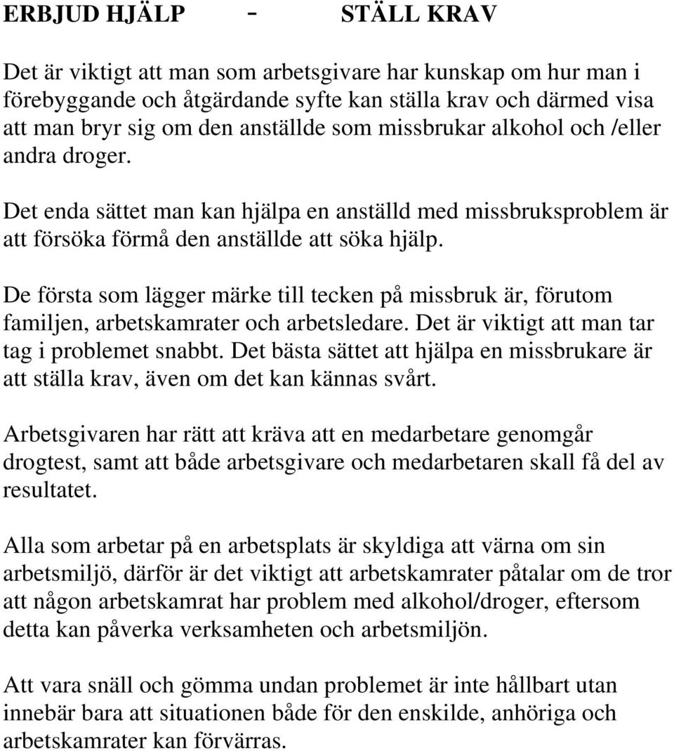 De första som lägger märke till tecken på missbruk är, förutom familjen, arbetskamrater och arbetsledare. Det är viktigt att man tar tag i problemet snabbt.