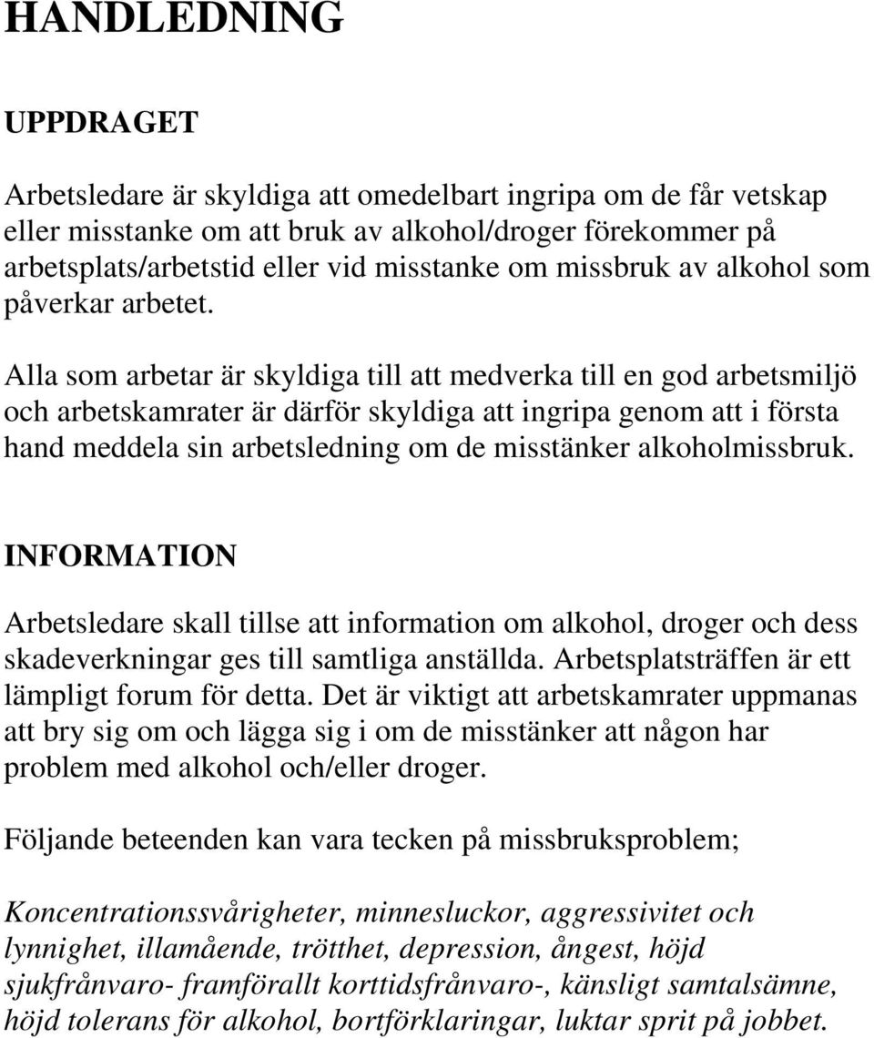 Alla som arbetar är skyldiga till att medverka till en god arbetsmiljö och arbetskamrater är därför skyldiga att ingripa genom att i första hand meddela sin arbetsledning om de misstänker