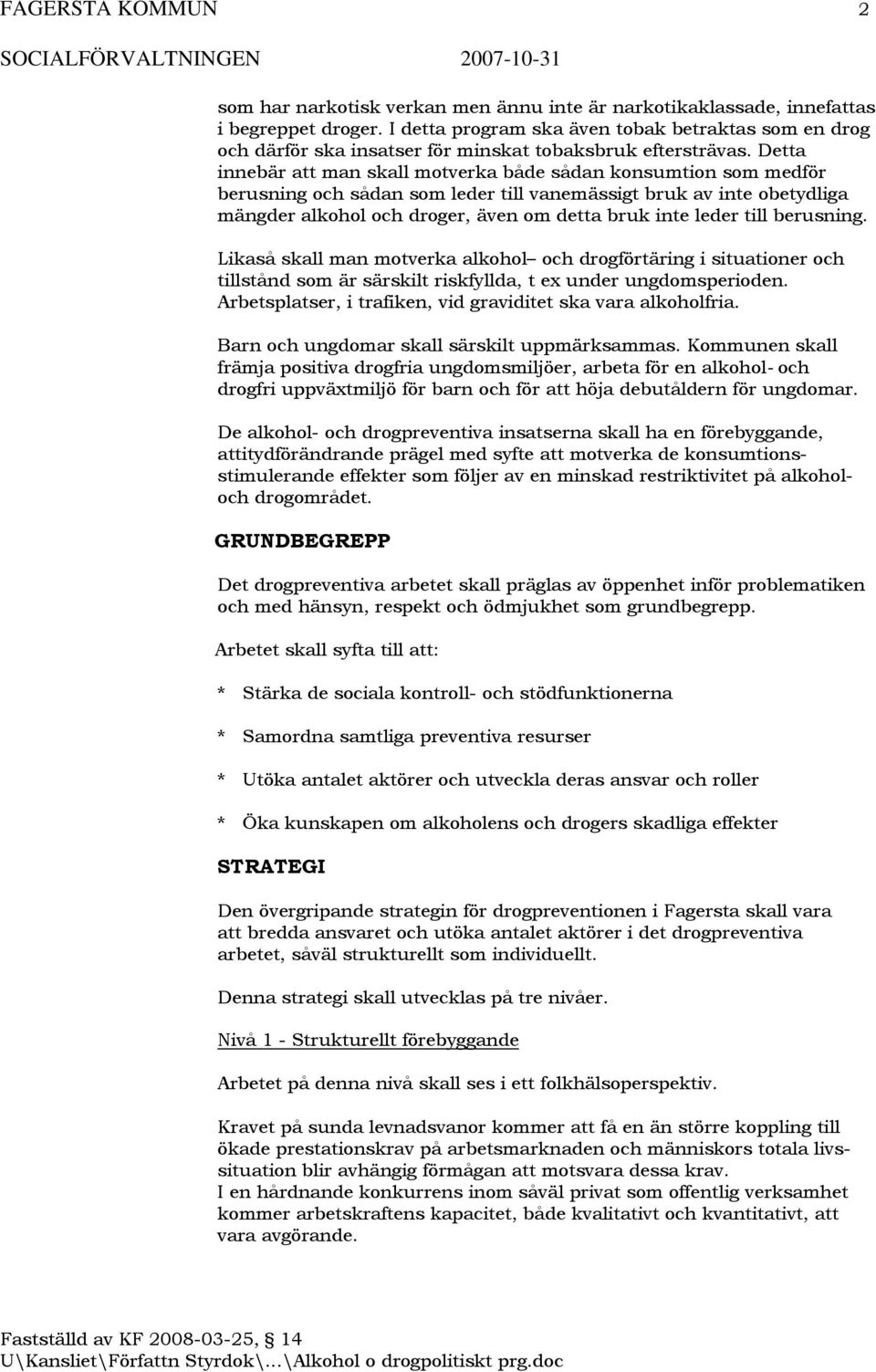Detta innebär att man skall motverka både sådan konsumtion som medför berusning och sådan som leder till vanemässigt bruk av inte obetydliga mängder alkohol och droger, även om detta bruk inte leder