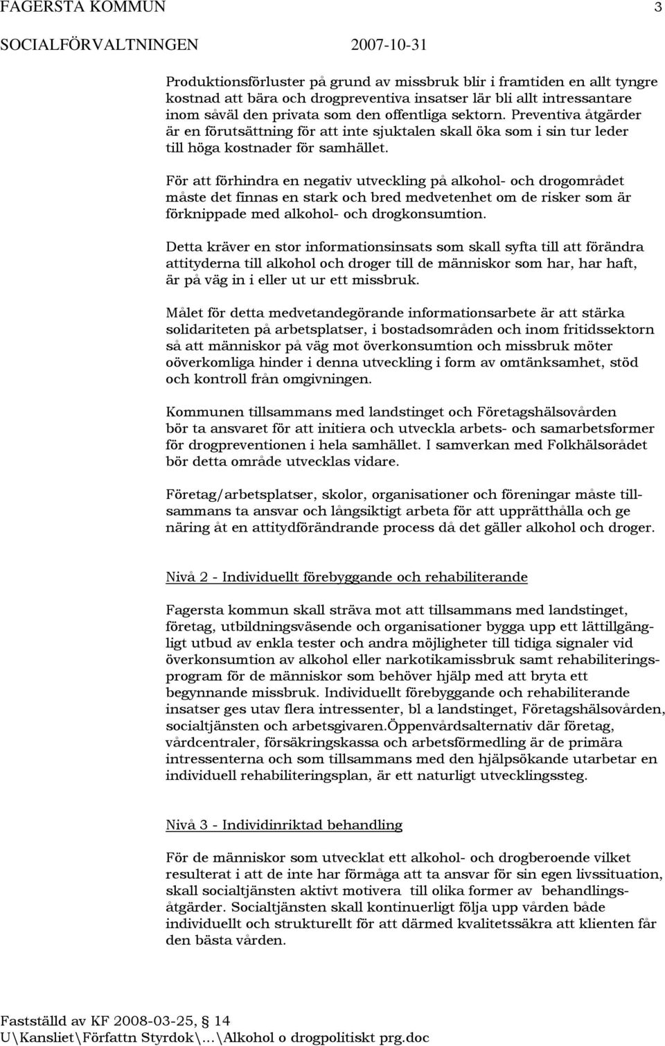 För att förhindra en negativ utveckling på alkohol- och drogområdet måste det finnas en stark och bred medvetenhet om de risker som är förknippade med alkohol- och drogkonsumtion.