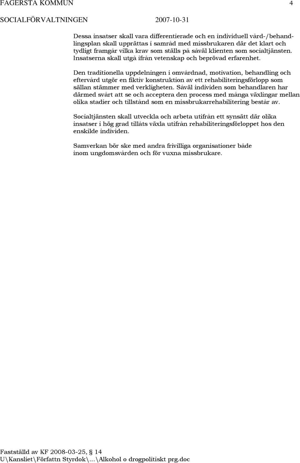 Den traditionella uppdelningen i omvårdnad, motivation, behandling och eftervård utgör en fiktiv konstruktion av ett rehabiliteringsförlopp som sällan stämmer med verkligheten.