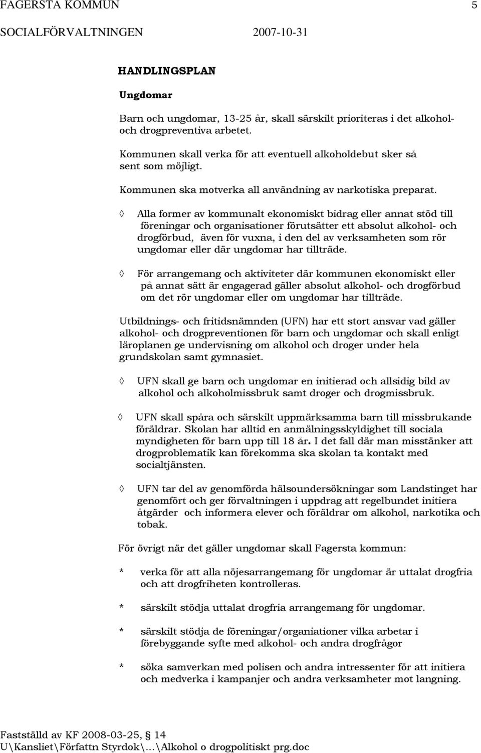 Alla former av kommunalt ekonomiskt bidrag eller annat stöd till föreningar och organisationer förutsätter ett absolut alkohol- och drogförbud, även för vuxna, i den del av verksamheten som rör