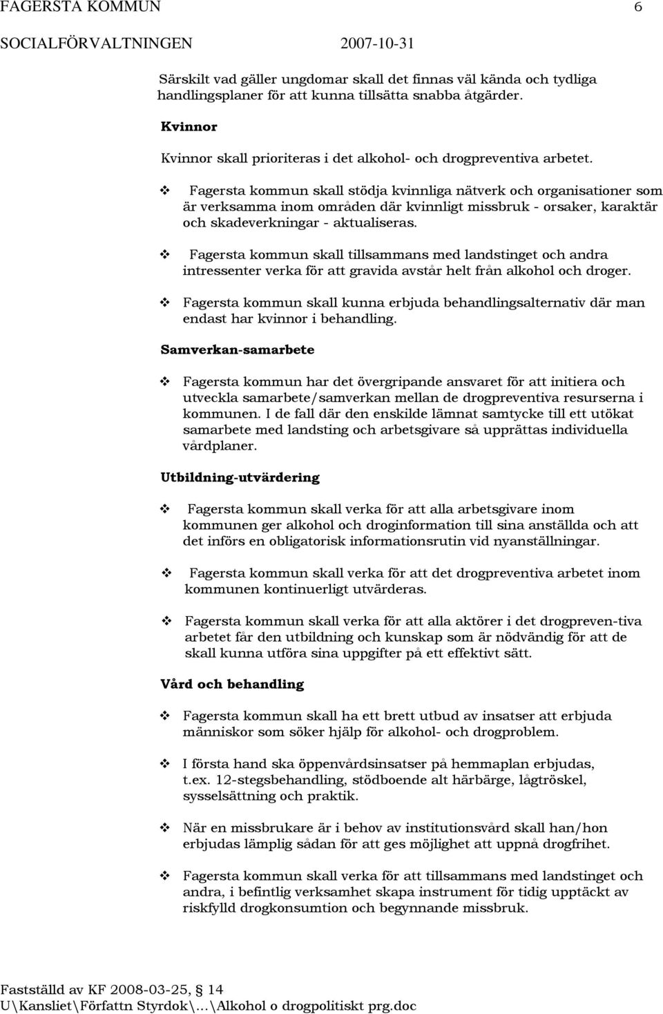 Fagersta kommun skall stödja kvinnliga nätverk och organisationer som är verksamma inom områden där kvinnligt missbruk - orsaker, karaktär och skadeverkningar - aktualiseras.