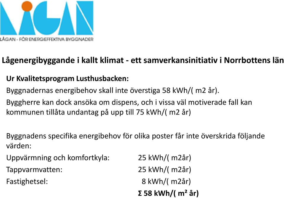 Byggherre kan dock ansöka om dispens, och i vissa väl motiverade fall kan kommunen tillåta undantag på upp till 75 kwh/( m2 år)