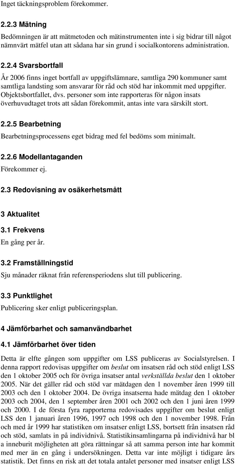 Objektsbortfallet, dvs. personer som inte rapporteras för någon insats överhuvudtaget trots att sådan förekommit, antas inte vara särskilt stort. 2.