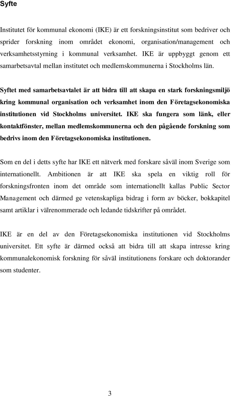 Syftet med samarbetsavtalet är att bidra till att skapa en stark forskningsmiljö kring kommunal organisation och verksamhet inom den Företagsekonomiska institutionen vid Stockholms universitet.