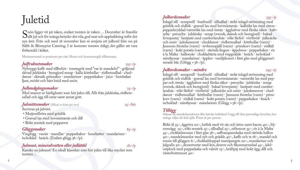 Moms och leveransavgift tillkommer. Julfrukostsmaker 125:-/p Nybryggt kaffe med tillbehör tomtegröt med var är mandeln?