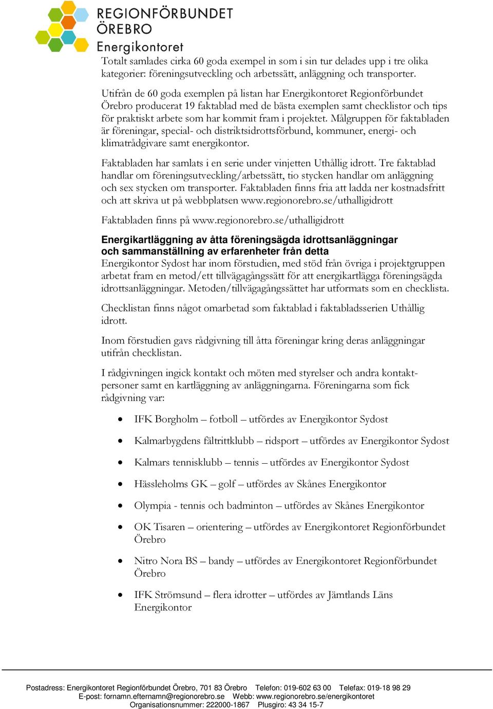 projektet. Målgruppen för faktabladen är föreningar, special- och distriktsidrottsförbund, kommuner, energi- och klimatrådgivare samt energikontor.