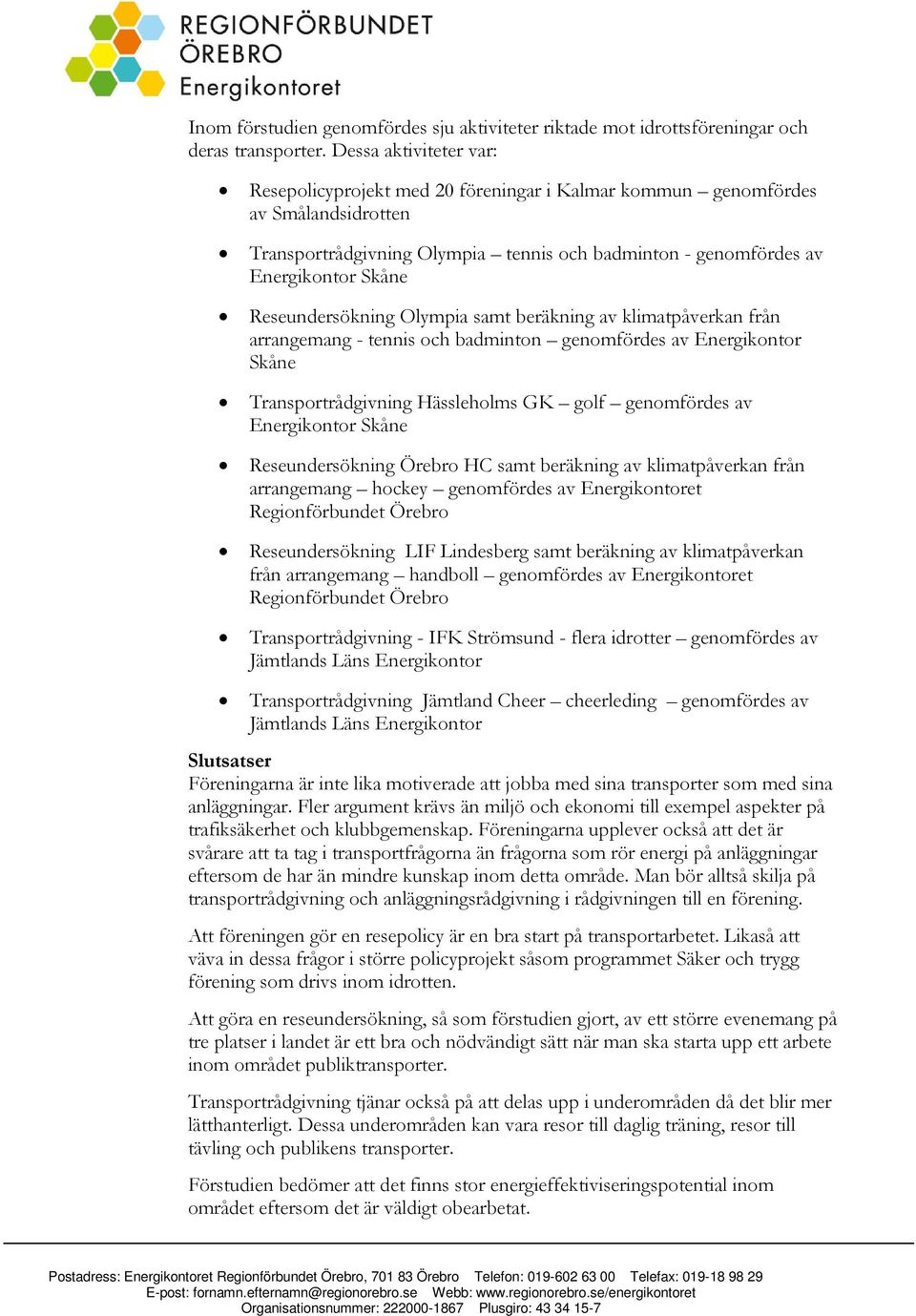 Reseundersökning Olympia samt beräkning av klimatpåverkan från arrangemang - tennis och badminton genomfördes av Energikontor Skåne Transportrådgivning Hässleholms GK golf genomfördes av Energikontor