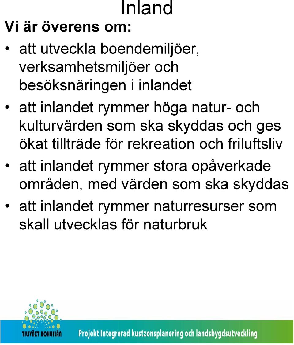tillträde för rekreation och friluftsliv att inlandet rymmer stora opåverkade områden, med