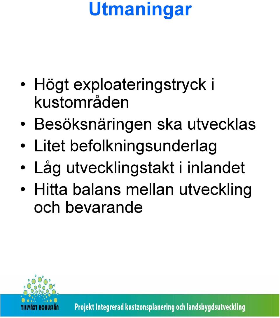 Litet befolkningsunderlag Låg