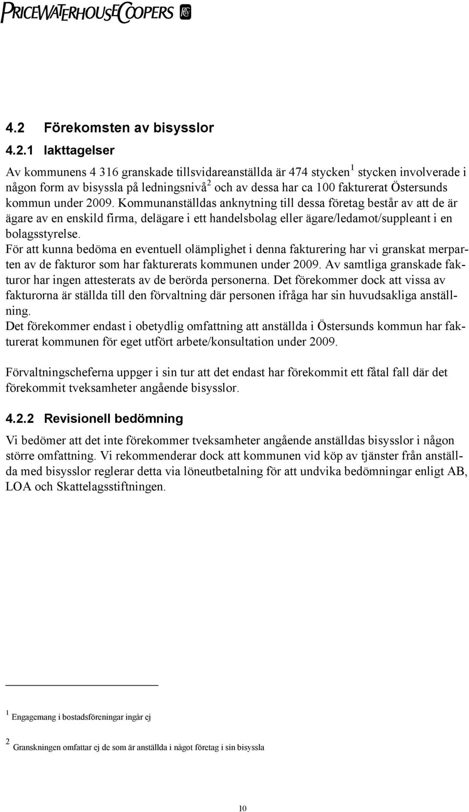 Kommunanställdas anknytning till dessa företag består av att de är ägare av en enskild firma, delägare i ett handelsbolag eller ägare/ledamot/suppleant i en bolagsstyrelse.