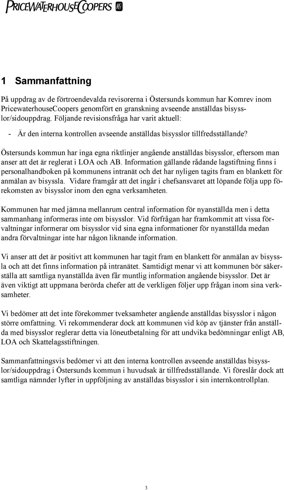 Östersunds kommun har inga egna riktlinjer angående anställdas bisysslor, eftersom man anser att det är reglerat i LOA och AB.