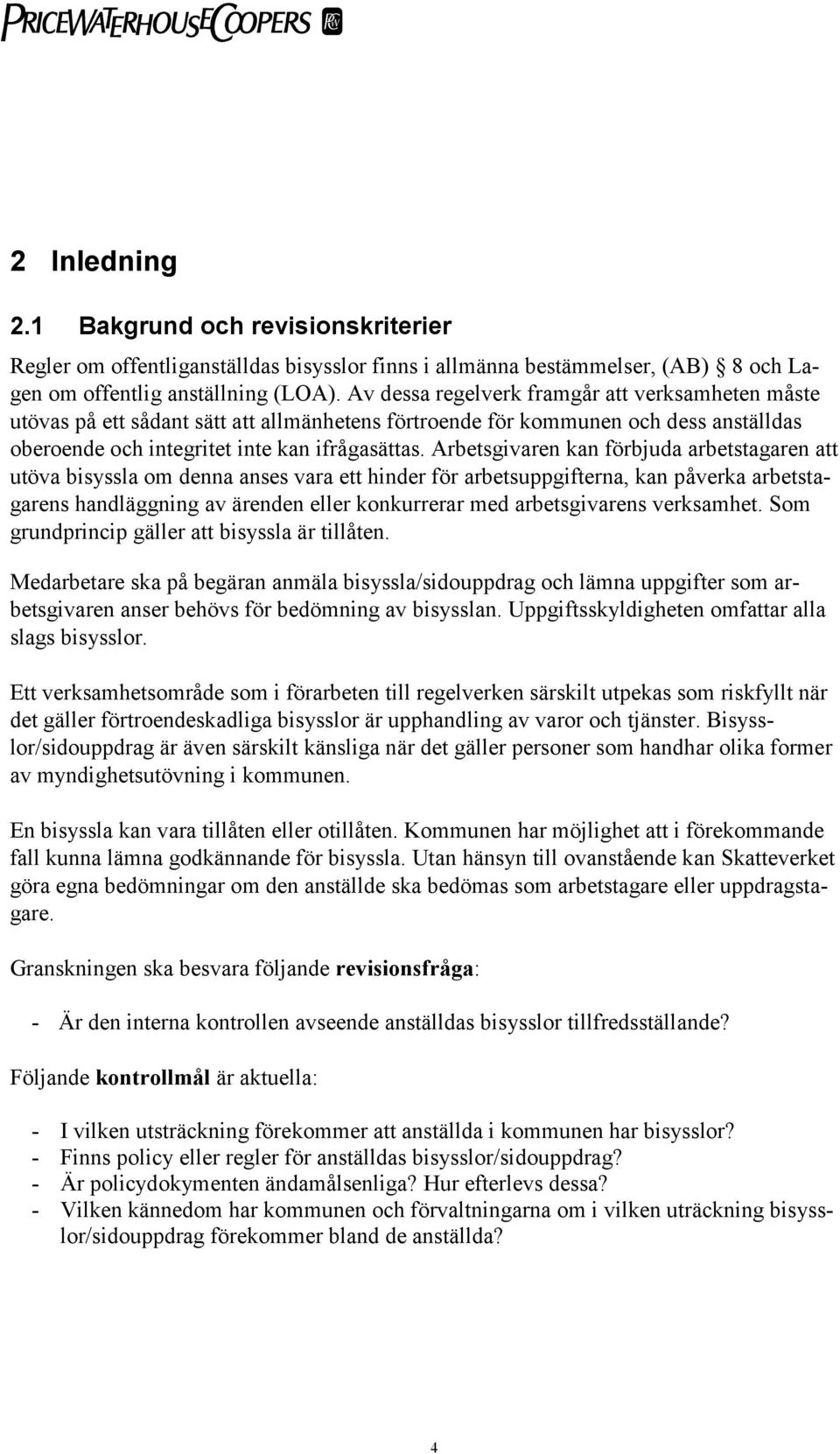 Arbetsgivaren kan förbjuda arbetstagaren att utöva bisyssla om denna anses vara ett hinder för arbetsuppgifterna, kan påverka arbetstagarens handläggning av ärenden eller konkurrerar med