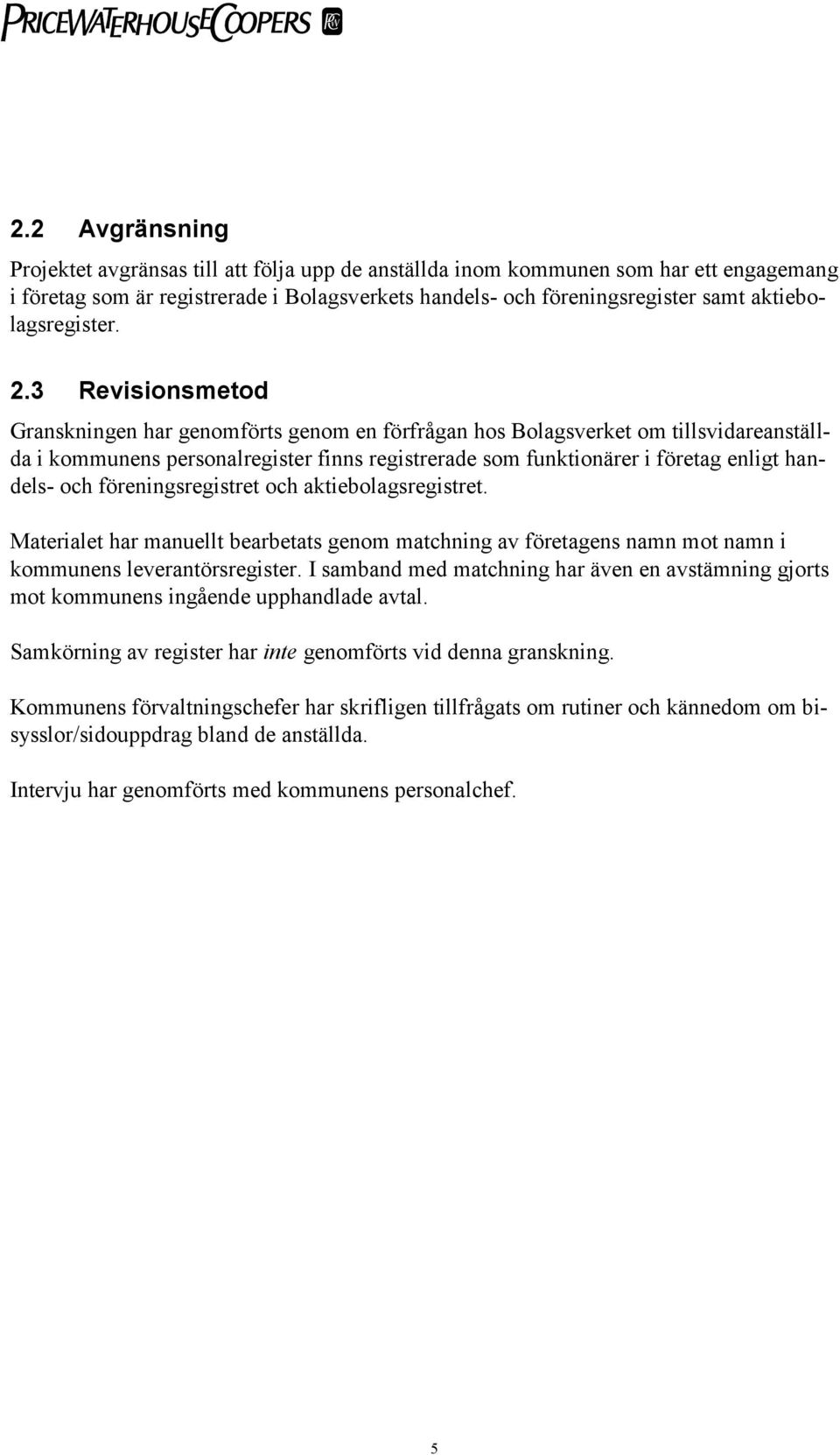 3 Revisionsmetod Granskningen har genomförts genom en förfrågan hos Bolagsverket om tillsvidareanställda i kommunens personalregister finns registrerade som funktionärer i företag enligt handels- och