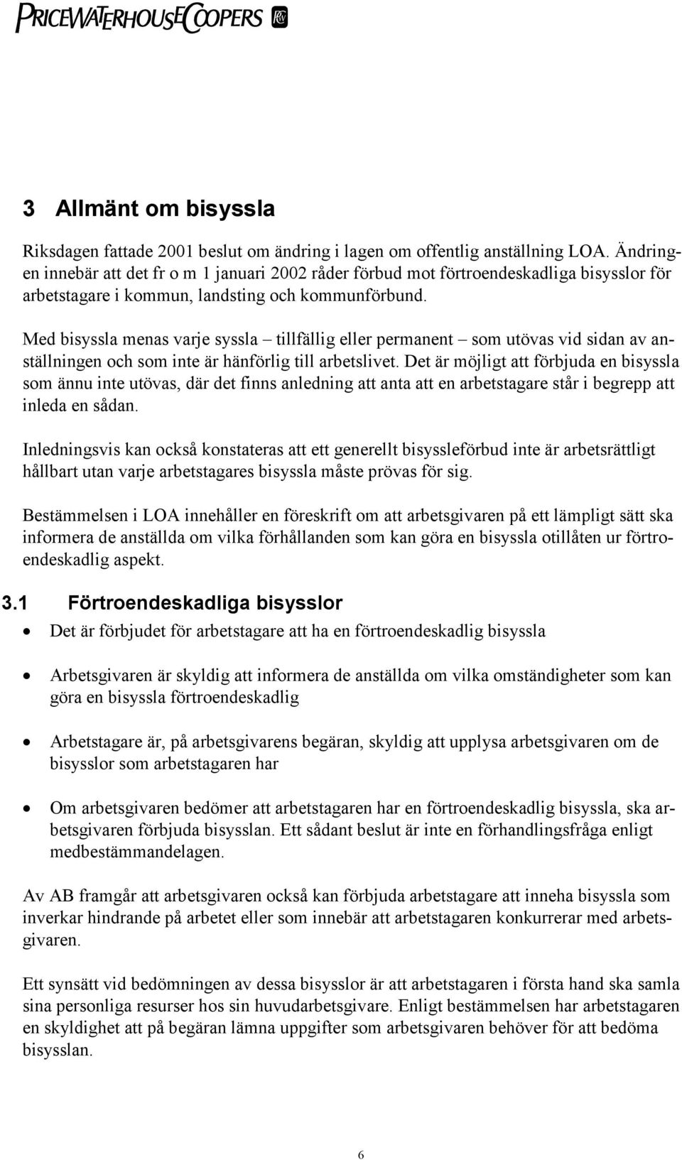 Med bisyssla menas varje syssla tillfällig eller permanent som utövas vid sidan av anställningen och som inte är hänförlig till arbetslivet.