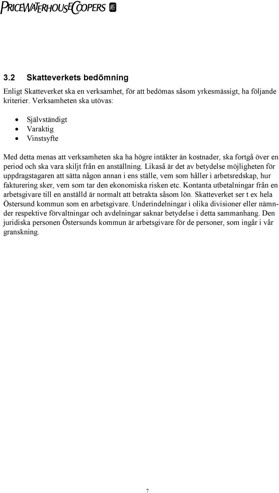 Likaså är det av betydelse möjligheten för uppdragstagaren att sätta någon annan i ens ställe, vem som håller i arbetsredskap, hur fakturering sker, vem som tar den ekonomiska risken etc.