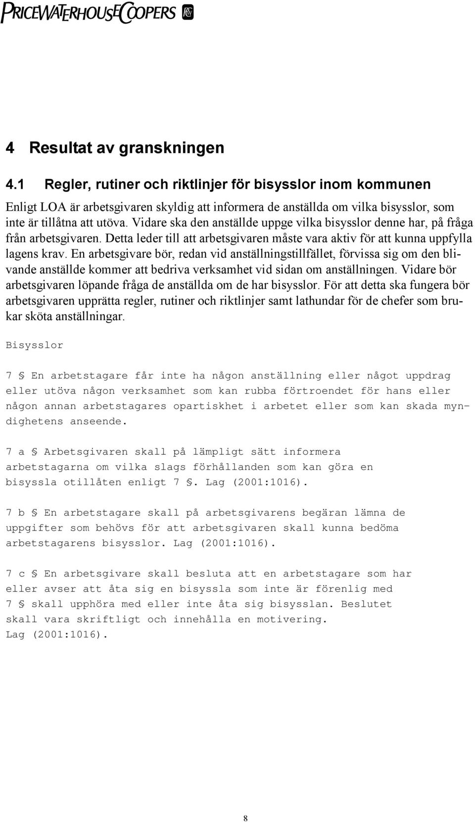 Vidare ska den anställde uppge vilka bisysslor denne har, på fråga från arbetsgivaren. Detta leder till att arbetsgivaren måste vara aktiv för att kunna uppfylla lagens krav.