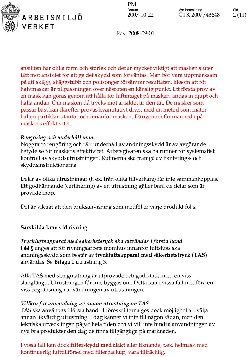 Ett första prov av en mask kan göras genom att hålla för luftintaget på masken, andas in djupt och hålla andan. Om masken då trycks mot ansiktet är den tät.