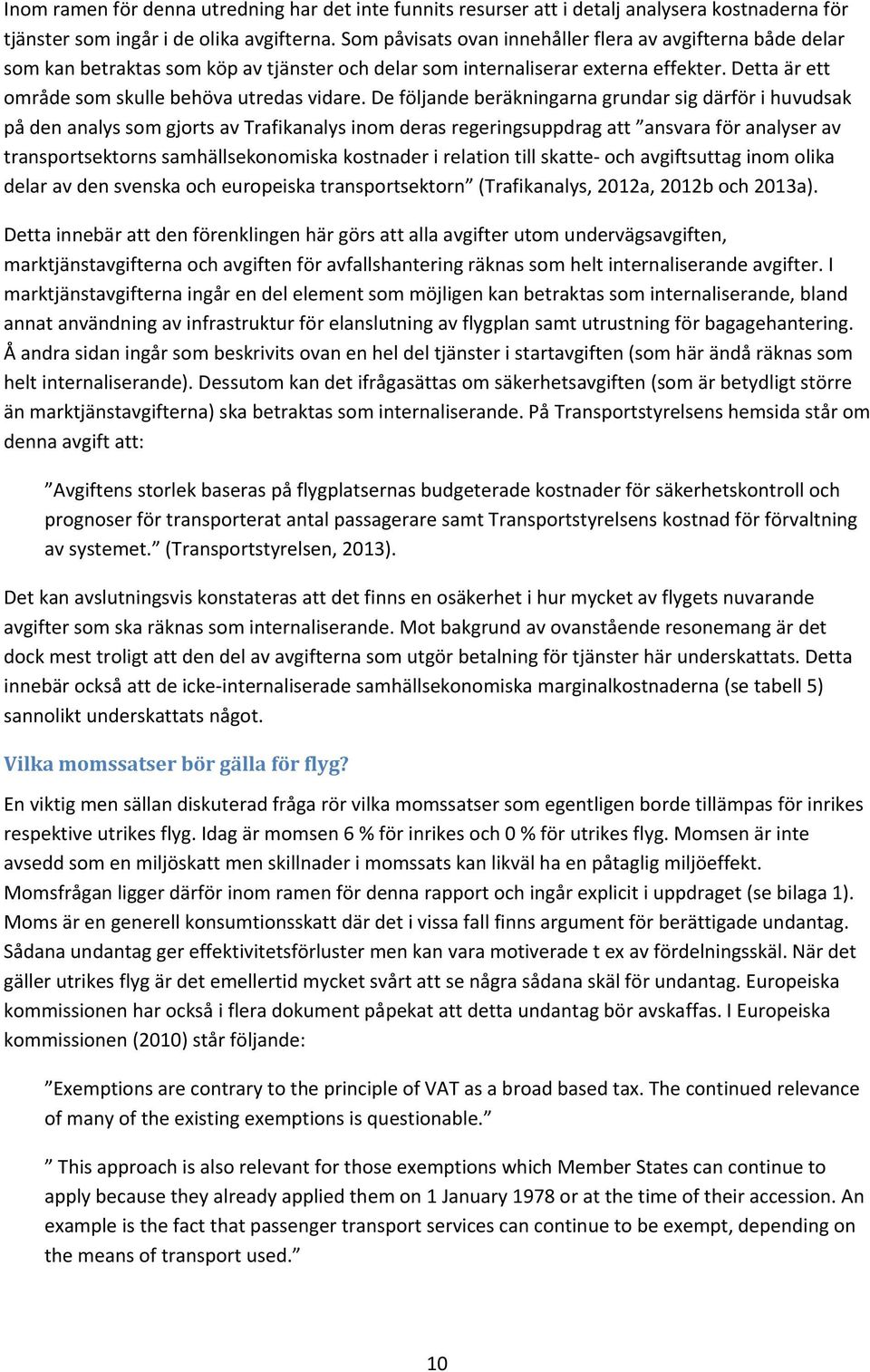 De följande beräkningarna grundar sig därför i huvudsak på den analys som gjorts av Trafikanalys inom deras regeringsuppdrag att ansvara för analyser av transportsektorns samhällsekonomiska kostnader
