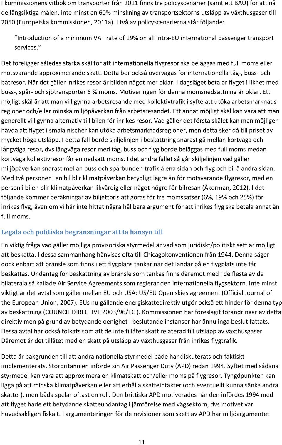 Det föreligger således starka skäl för att internationella flygresor ska beläggas med full moms eller motsvarande approximerande skatt.