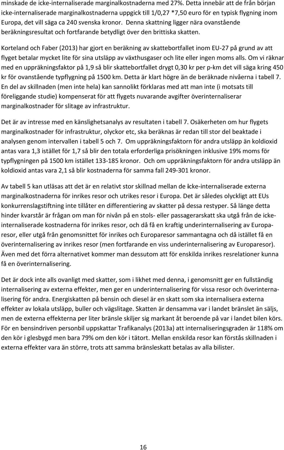 Denna skattning ligger nära ovanstående beräkningsresultat och fortfarande betydligt över den brittiska skatten.