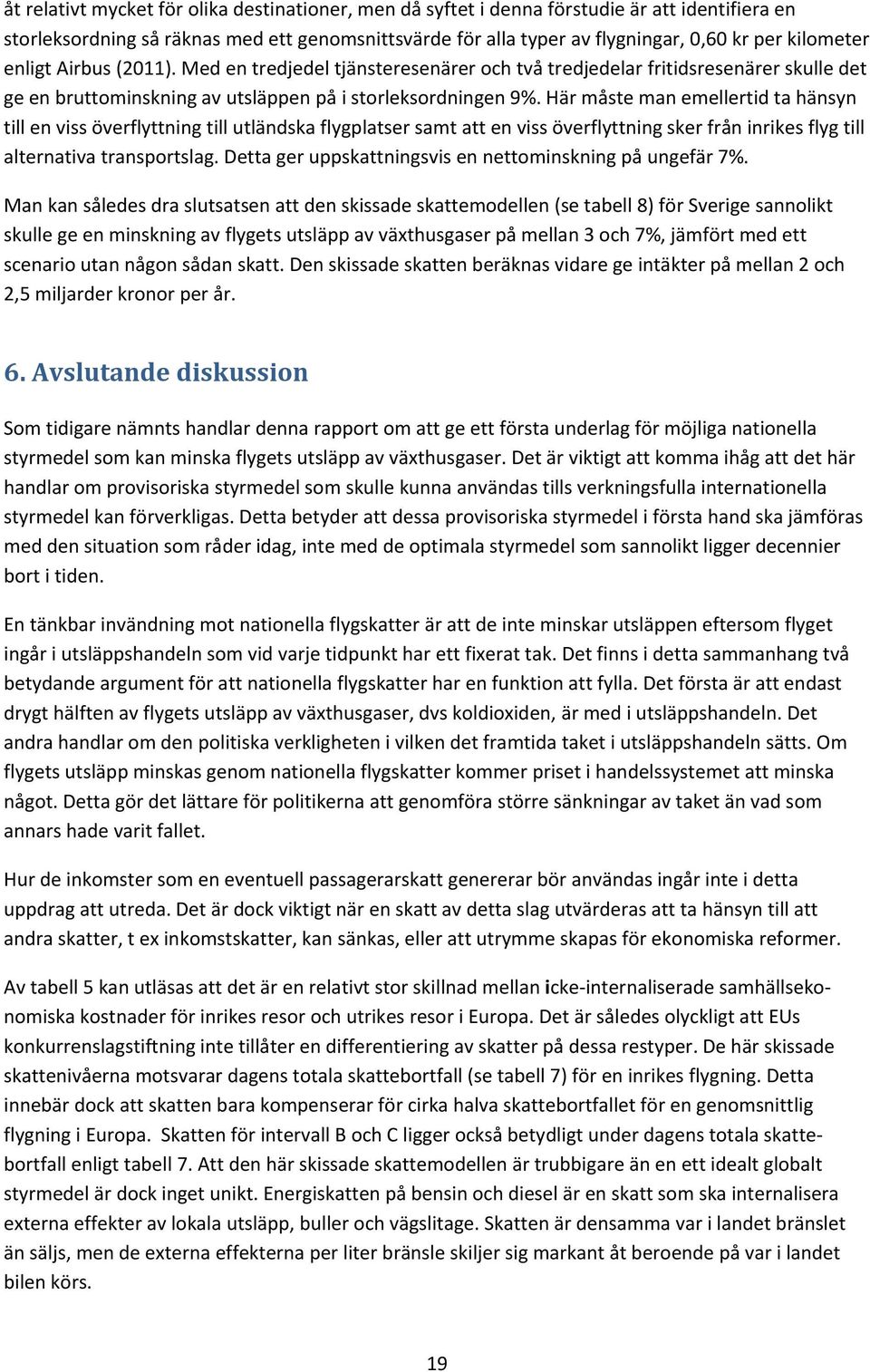 Här måste man emellertid ta hänsyn till en viss överflyttning till utländska flygplatser samt att en viss överflyttning sker från inrikes flyg till alternativa transportslag.