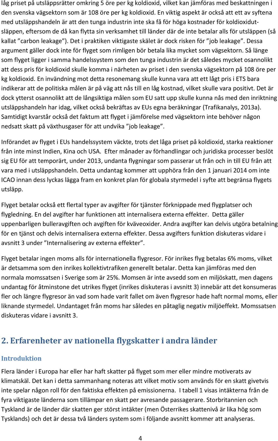 där de inte betalar alls för utsläppen (så kallat carbon leakage ). Det i praktiken viktigaste skälet är dock risken för job leakage.