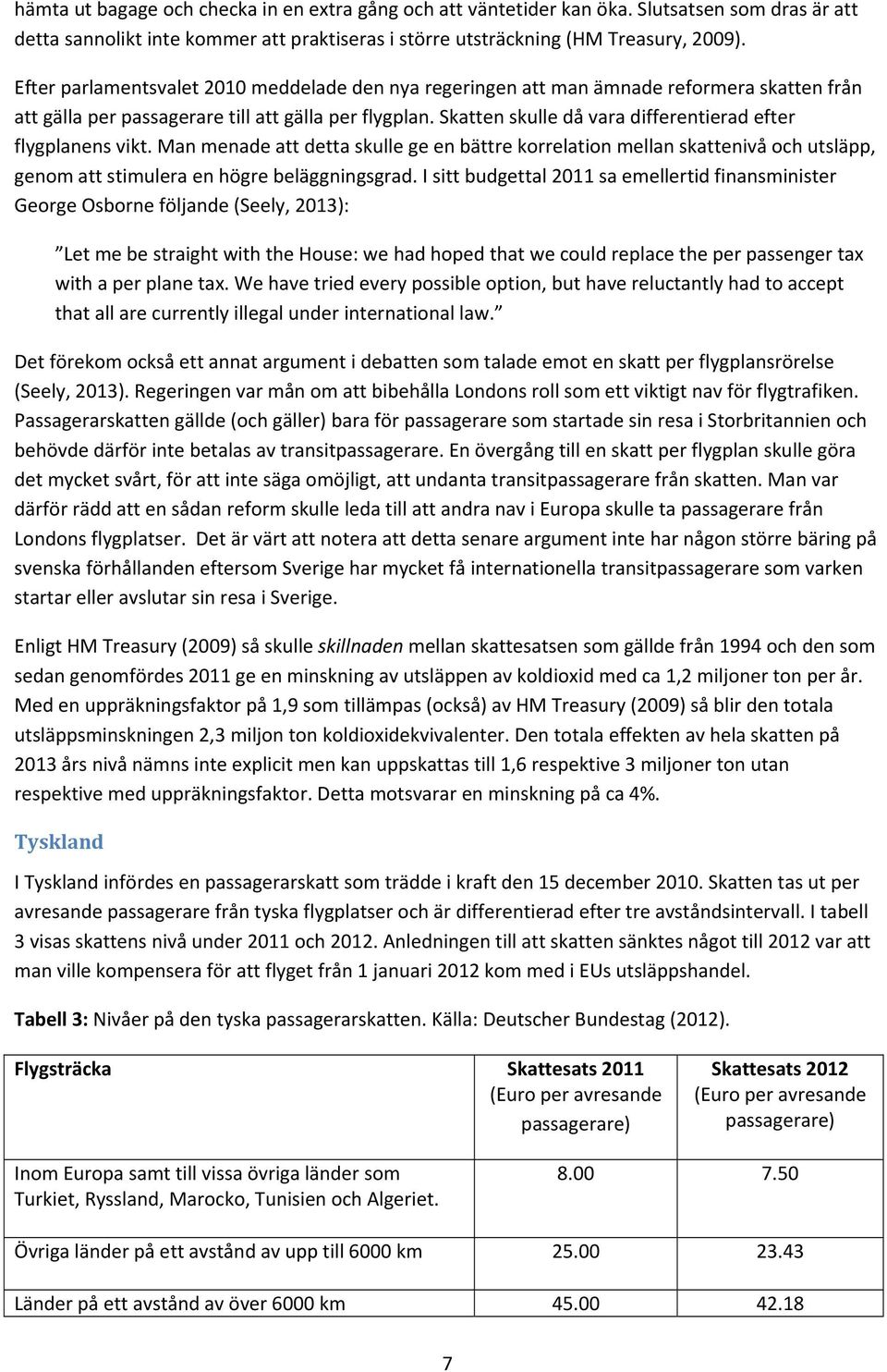 Skatten skulle då vara differentierad efter flygplanens vikt. Man menade att detta skulle ge en bättre korrelation mellan skattenivå och utsläpp, genom att stimulera en högre beläggningsgrad.