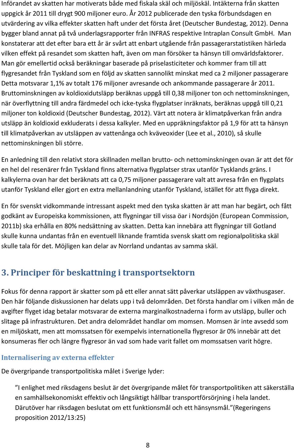 Denna bygger bland annat på två underlagsrapporter från INFRAS respektive Intraplan Consult GmbH.