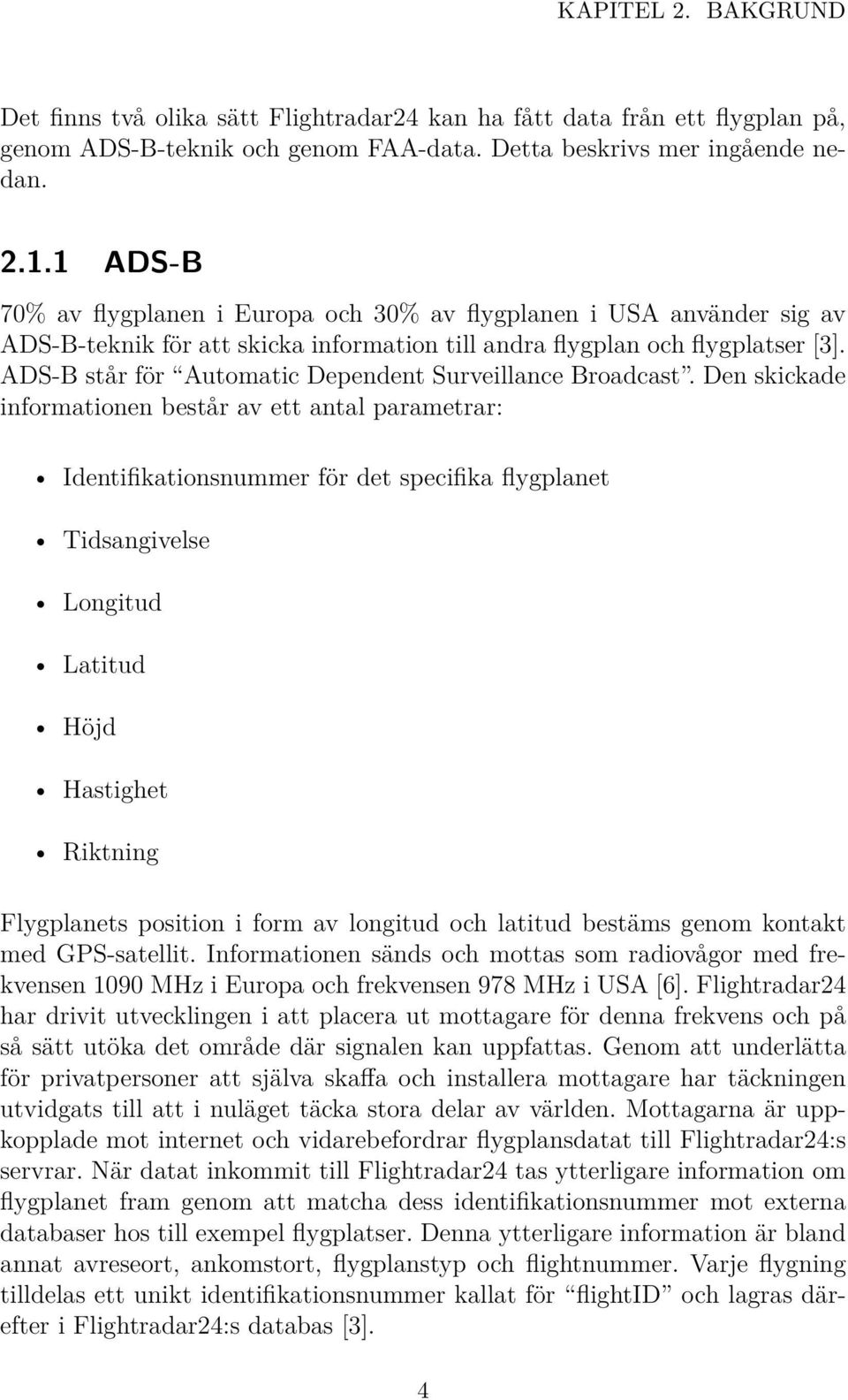 ADS-B står för Automatic Dependent Surveillance Broadcast.