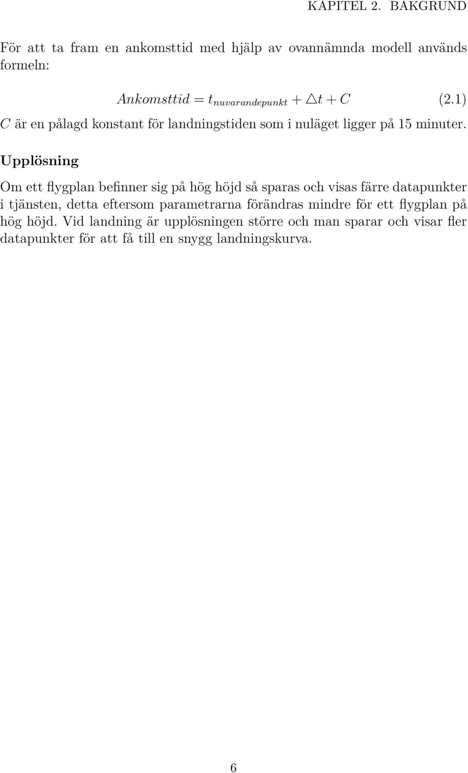 1) C är en pålagd konstant för landningstiden som i nuläget ligger på 15 minuter.