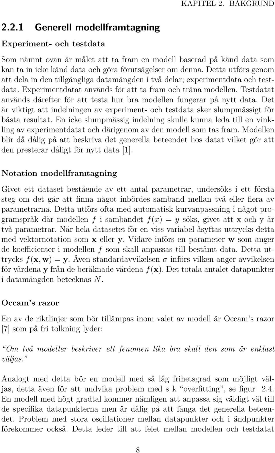 Testdatat används därefter för att testa hur bra modellen fungerar på nytt data. Det är viktigt att indelningen av experiment- och testdata sker slumpmässigt för bästa resultat.