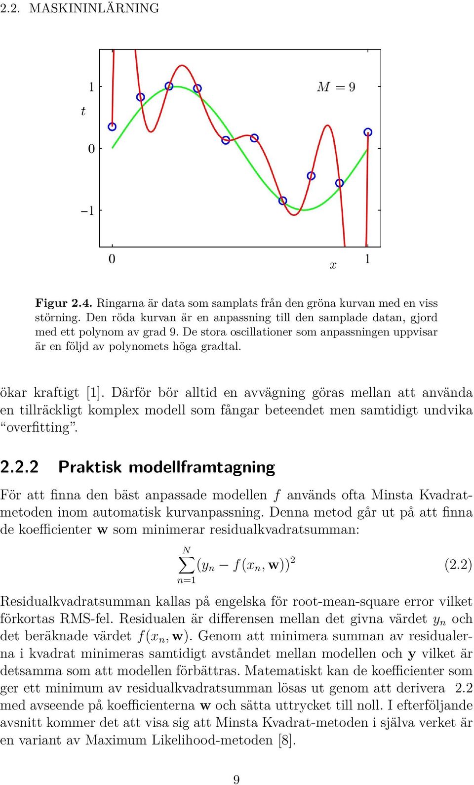 Därför bör alltid en avvägning göras mellan att använda en tillräckligt komplex modell som fångar beteendet men samtidigt undvika overfitting. 2.