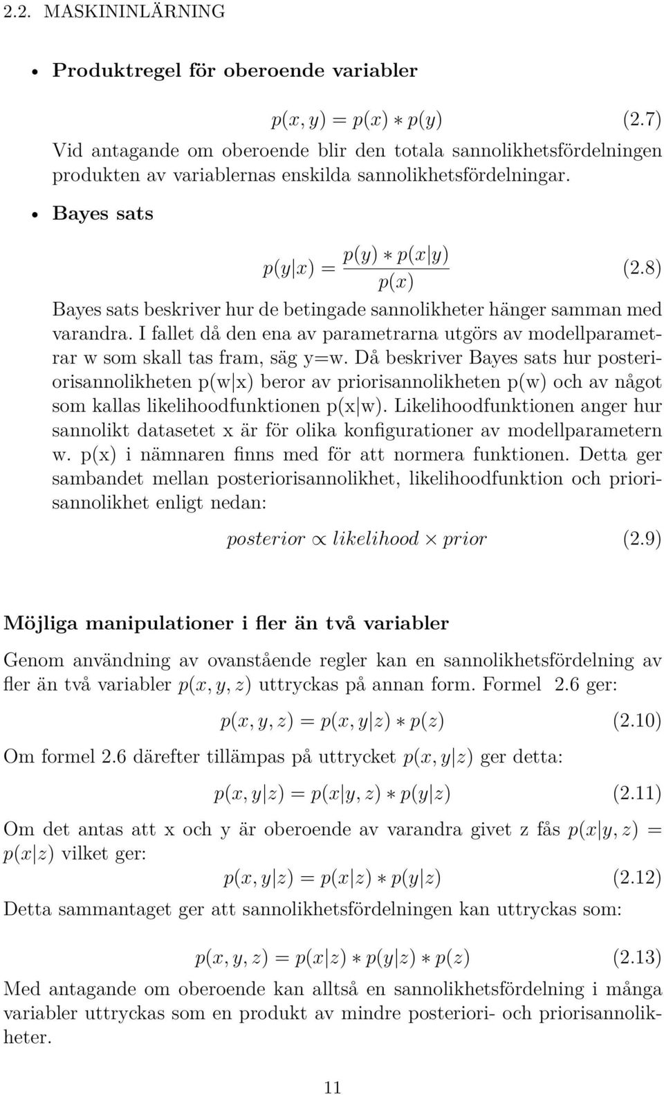 8) p(x) Bayes sats beskriver hur de betingade sannolikheter hänger samman med varandra. I fallet då den ena av parametrarna utgörs av modellparametrar w som skall tas fram, säg y=w.