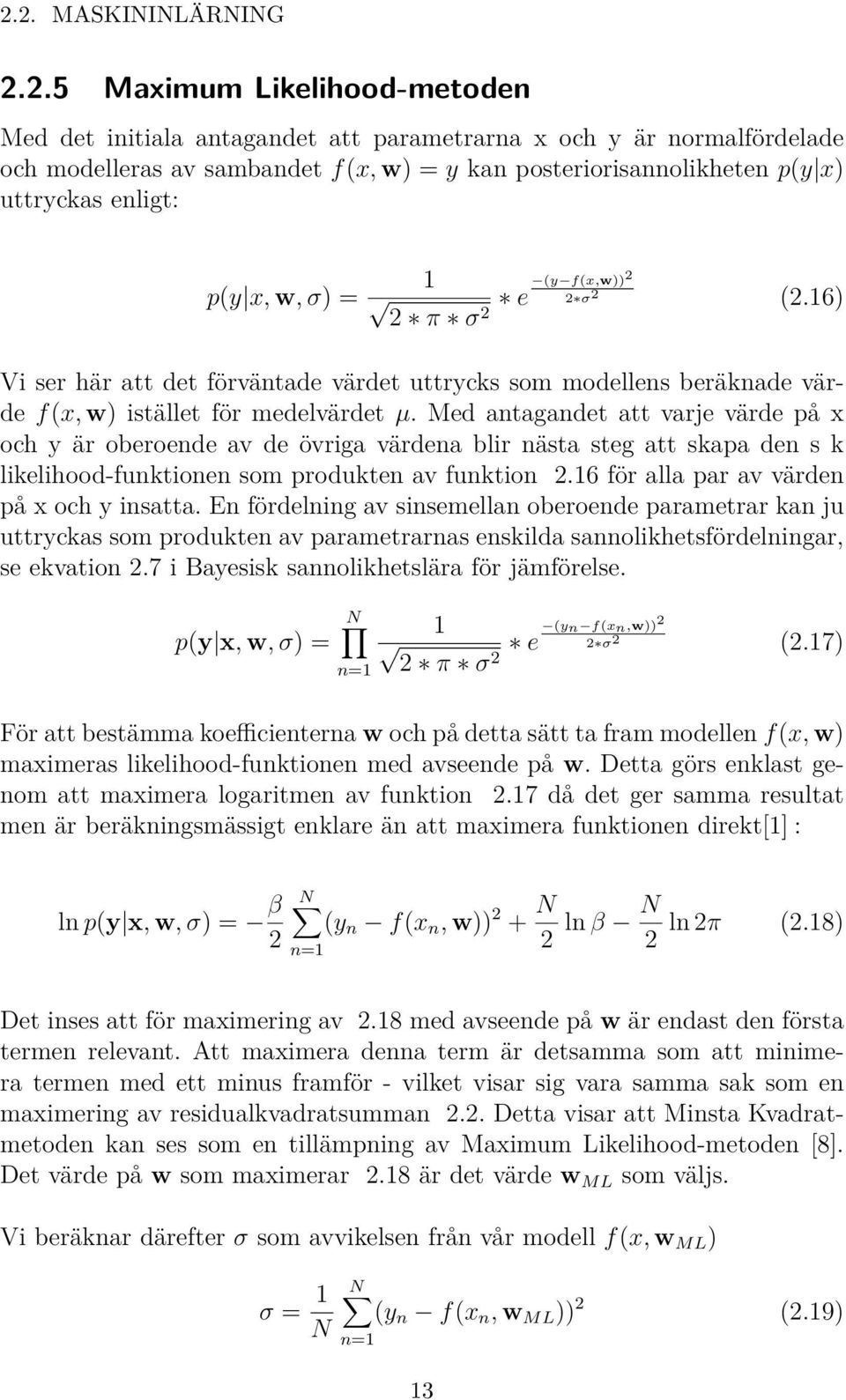 Med antagandet att varje värde på x och y är oberoende av de övriga värdena blir nästa steg att skapa den s k likelihood-funktionen som produkten av funktion 2.