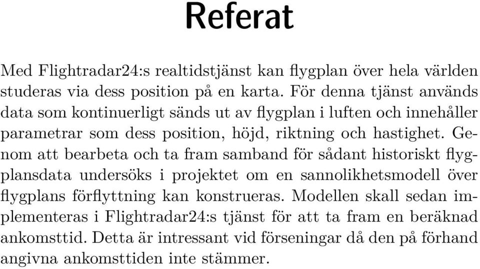 Genom att bearbeta och ta fram samband för sådant historiskt flygplansdata undersöks i projektet om en sannolikhetsmodell över flygplans förflyttning kan