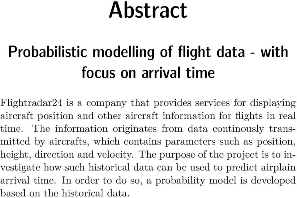 The information originates from data continously transmitted by aircrafts, which contains parameters such as position, height, direction and