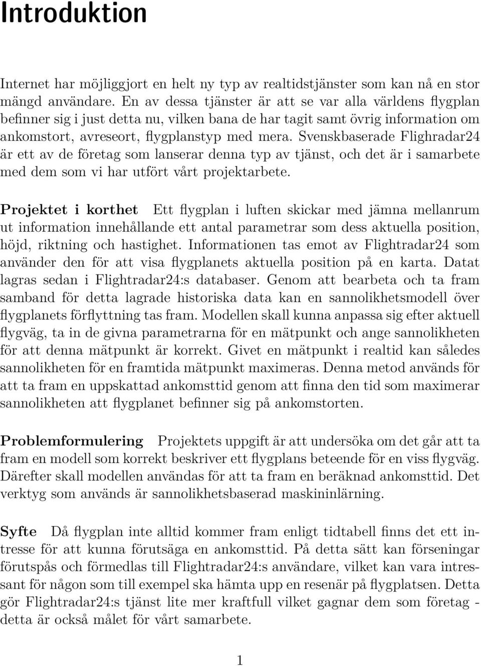 Svenskbaserade Flighradar24 är ett av de företag som lanserar denna typ av tjänst, och det är i samarbete med dem som vi har utfört vårt projektarbete.
