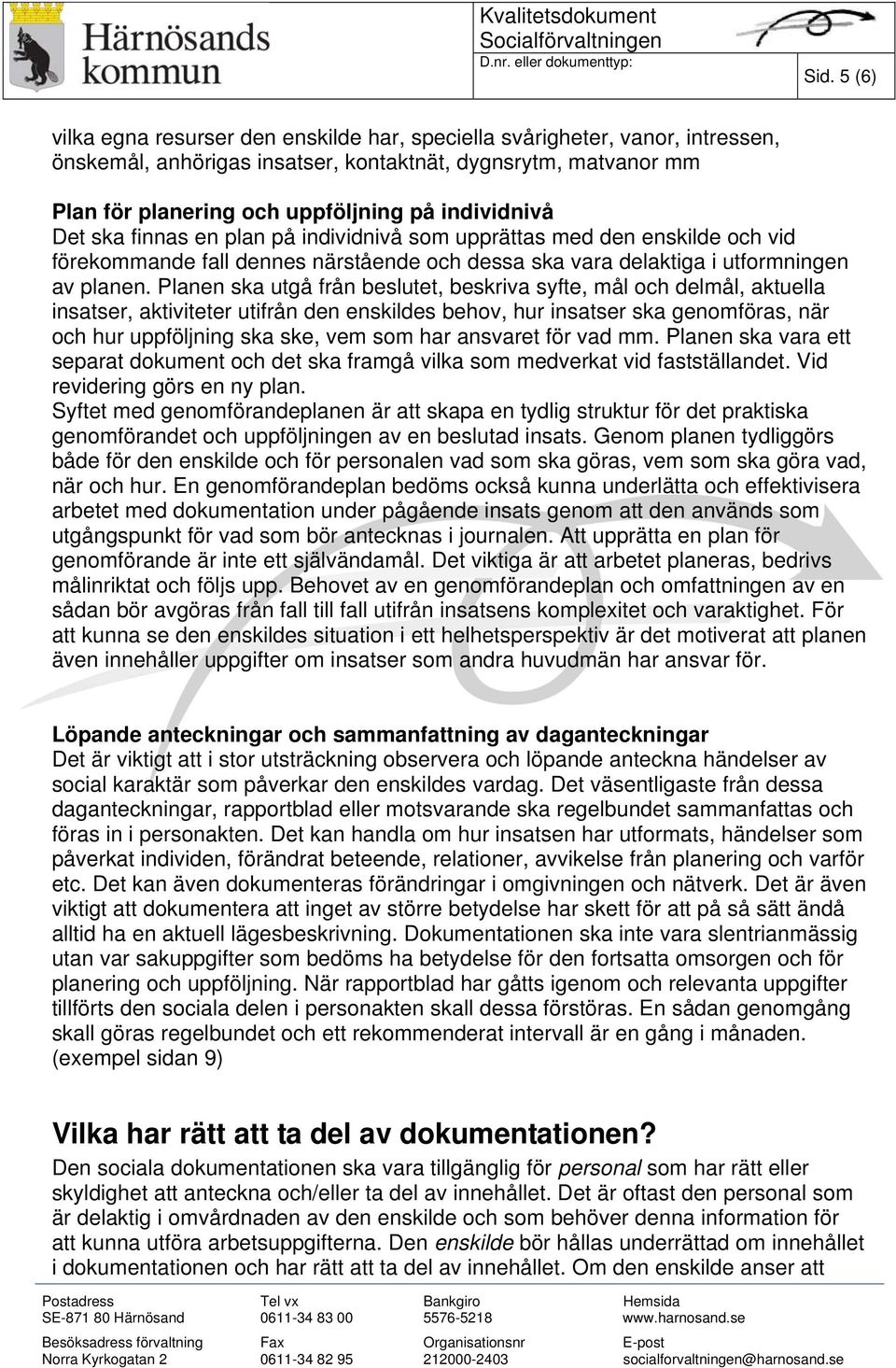 Planen ska utgå från beslutet, beskriva syfte, mål och delmål, aktuella insatser, aktiviteter utifrån den enskildes behov, hur insatser ska genomföras, när och hur uppföljning ska ske, vem som har