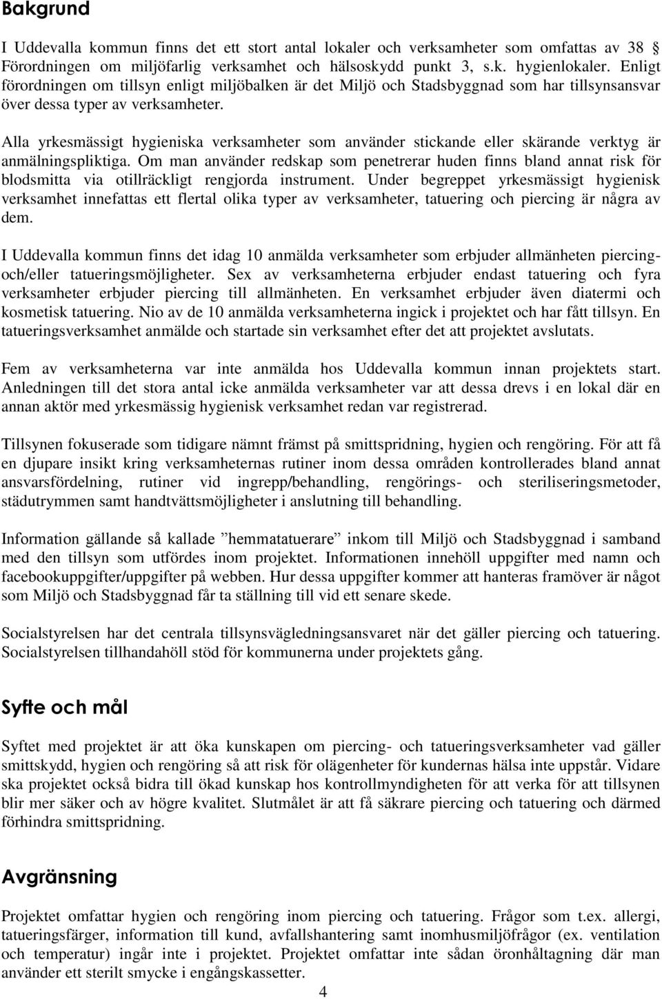 Alla yrkesmässigt hygieniska verksamheter som använder stickande eller skärande verktyg är anmälningspliktiga.