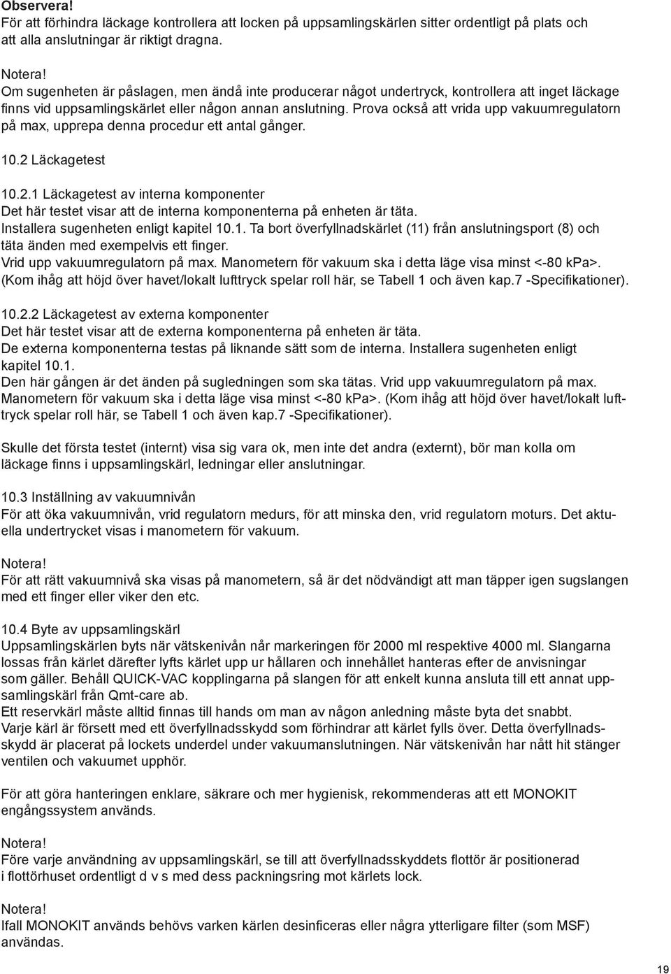 Prova också att vrida upp vakuumregulatorn på max, upprepa denna procedur ett antal gånger. 10.2 