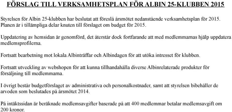 Fortsatt bearbetning mot lokala Albinträffar och Albindagen för att utöka intresset för klubben.